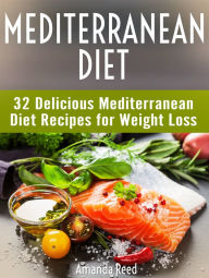 Title: Mediterranean Diet: 32 Delicious Mediterranean Diet Recipes for Weight Loss, Author: Amanda Reed