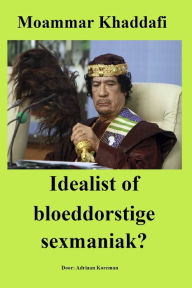 Title: Moammar Khaddafi. Idealist of bloeddorstige sexmaniak?, Author: Adriaan Koreman