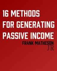 Title: 16 Methods for Generating Passive Income, Author: Frank Matheson Jr