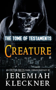 Title: Creature - An Outer Hells Dark Urban Fantasy (The Tome of Testaments Book 3), Author: Jeremiah Kleckner