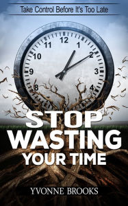 Title: Stop Wasting Your Time, Author: Yvonne Brooks