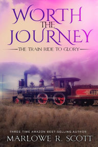 Title: Worth the Journey: The Train Ride to Glory, Author: Marlowe Scott
