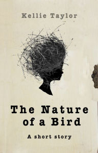 Title: The Nature of a Bird: A Short Story, Author: Kellie Taylor