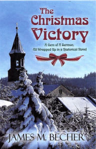 Title: The Christmas Victory, A Gem of a Sermon All Wrapped Up in a Historical Novel, Author: James M. Becher