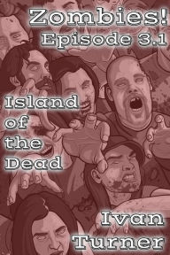 Title: Zombies! Episode 3.1: Island of the Dead, Author: Ivan Turner