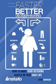 Title: Faster, Better Decision-Making: How to Make Good Decisions Quickly in Your Daily Life, Author: Karl Jones