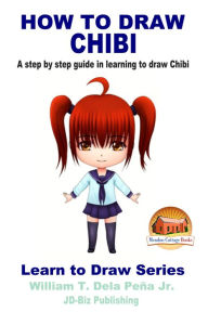 Title: How To Draw Chibi: A Step By Step Guide In Learning To Draw Chibi, Author: William Dela Peña Jr.