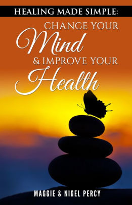 Healing Made Simple: Change Your Mind & Improve Your Health