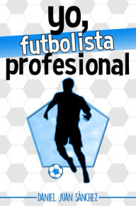 Title: Yo, futbolista profesional, Author: Daniel Juan Sánchez