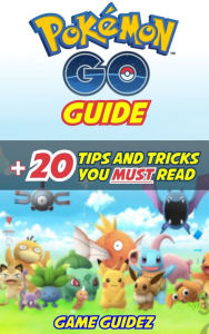 Title: Pokemon Go: Guide + 20 Tips and Tricks You Must Read Hints, Tricks, Tips, Secrets, Android, iOS, Author: Game Guidez