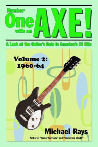 Title: Number One with an Axe! A Look at the Guitar's Role in America's #1 Hits, Volume 2, 1960-64, Author: Michael Rays
