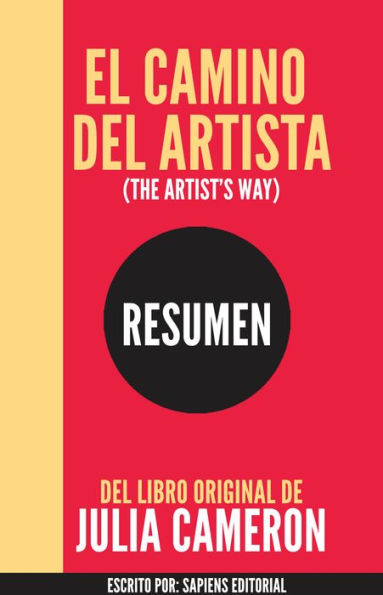 El Camino del Artista: Un Metodo Para Superar Los Obstaculos Que Nos Separan De Nuestro Ser Creativo (The Artist's Way): Resumen Completo Del Libro De Julia Cameron