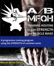 Title: The A/B Mfqh Training Routine to gain strength and muscle mass, Author: Manuel Bento Falcón