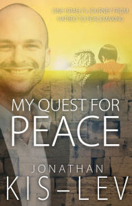 Title: My Quest For Peace: One Israeli's Journey From Hatred To Peacemaking, Author: Jonathan Kis-Lev