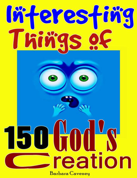 150 Interesting Things of God's Creation: Interesting Things You May Not Know, Amazing Things in the World, Increase Knowledge and Activate Your Brain