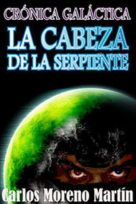 Title: Crónica galáctica: La cabeza de la serpiente, Author: Carlos Moreno Martín