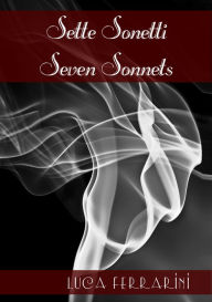 Title: Sette Sonetti: Seven Sonnets, Author: Luca Ferrarini