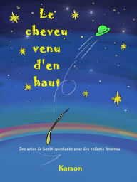 Title: Le cheveu venu d'en haut: Des actes de bonté spontanés pour des enfants heureux, Author: Kamon