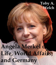 Title: Angela Merkel on Life, World Affairs, and Germany, Author: Toby Welch