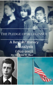 Title: The Pledge of Allegiance: A Revised History and Analysis 1892-2007, Author: Dr. John W. Baer