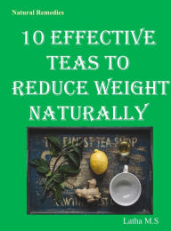 Title: 10 Effective Teas to Reduce Weight Naturally, Author: Latha M.S