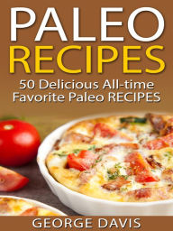 Title: Paleo Recipes: 50 Delicious All-time Favorite Paleo Recipes, Author: George Davis