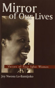 Title: Mirror of Our Lives:Voices of Four Igbo Women, Author: Joy Nwosu Lo-Bamijoko