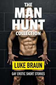 Title: The Man Hunt Collection: Gay Erotic Short Stories, Author: Luke Braun