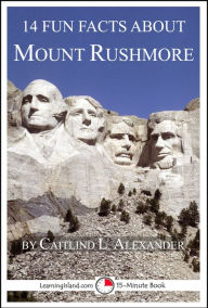 Title: 14 Fun Facts About Mount Rushmore, Author: Caitlind L. Alexander
