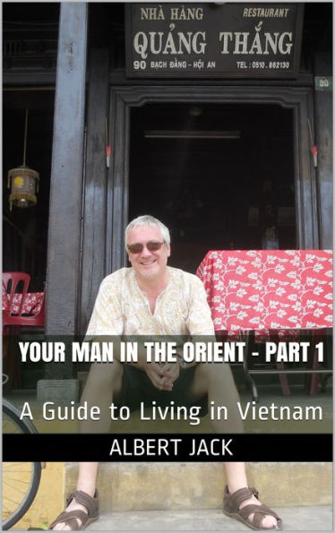 Your Man in the Orient - Part 1 (A Guide to Living in Vietnam)