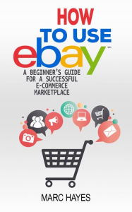 Title: How To Use eBay: A Beginner's Guide For A Successful E-Commerce Marketplace, Author: Norman Langolff