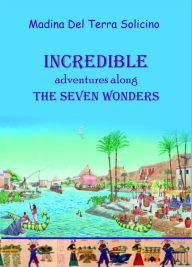 Title: Incredible Adventures Along the Seven Wonders (Part one), Author: Madina Del Terra Solicino