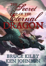 Title: The Secret of the Eternal Dragon, Author: Bruce Kilby