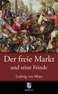 Title: Der freie Markt und seine Feinde, Author: Ludwig von Mises