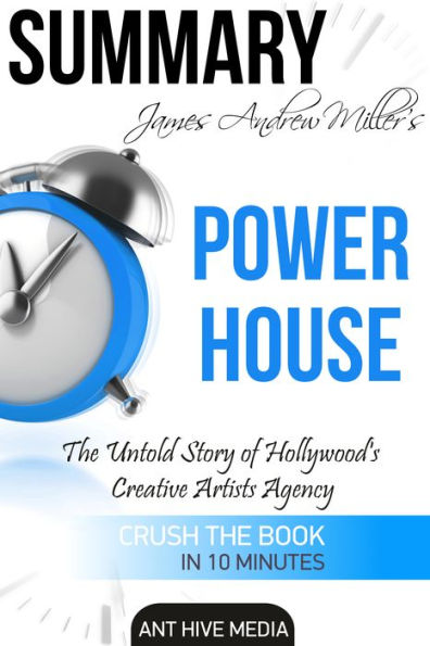 James Andrew Miller's Powerhouse: The Untold Story of Hollywood's Creative Artists Agency Summary