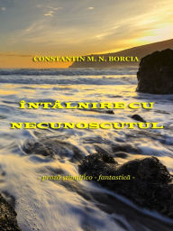 Title: Intalnire cu necunoscutul... (Proza stiintifico-fantastica), Author: Constantin M. N. Borcia