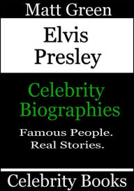 Title: Elvis Presley: Celebrity Biographies, Author: Matt Green