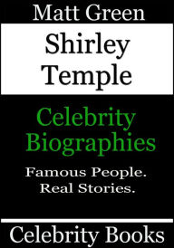 Title: Shirley Temple: Celebrity Biographies, Author: Matt Green