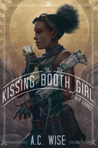 Title: The Kissing Booth Girl and Other Stories, Author: A.C. Wise