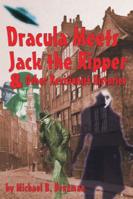 Title: Dracula Meets Jack the Ripper and Other Revisionist Histories, Author: Michael B. Druxman