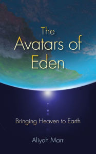 Title: The Avatars of Eden: Bringing Heaven to Earth, Author: Aliyah Marr