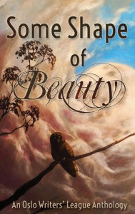 Title: Some Shape of Beauty, Author: Oslo Writers' League