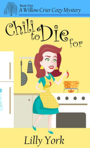 Title: Chili to Die For (A Willow Crier Cozy Mystery Book 1), Author: Lilly York