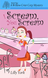 Title: I Scream, You Scream (A Willow Crier Cozy Mystery Book 2), Author: Lilly York