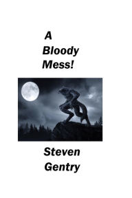 Title: A Bloody Mess, Author: Steven A. Gentry