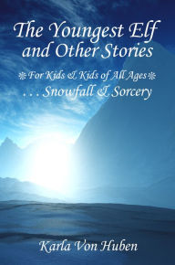 Title: The Youngest Elf: Snowfall & Sorcery, Author: Karla Von Huben