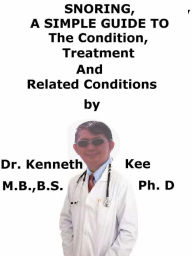 Title: Snoring, A Simple Guide To The Condition, Treatment And Related Conditions, Author: Kenneth Kee