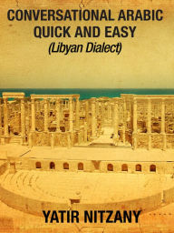 Title: Conversational Arabic Quick and Easy: Libyan Dialect, Author: Yatir Nitzany
