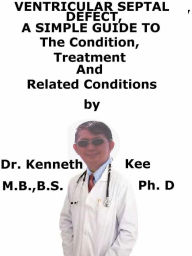 Title: Ventricular Septal Defect, A Simple Guide To The Condition, Treatment And Related Conditions, Author: Kenneth Kee