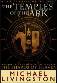 Title: The Temples of the Ark: A Tale of Alexander the Great, Author: Michael Livingston